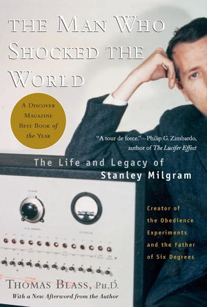 The Man Who Shocked the World: The Life and Legacy of Stanley Milgram The Man Who Shocked the World: The Life and Legacy of Stanley Milgram