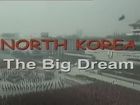 North Korea: The Big Dream