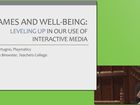 33rd Annual Winter Roundtable on Cultural Psychology and Education, Games and Well-being:  Leveling Up in our Use of Interactive Media